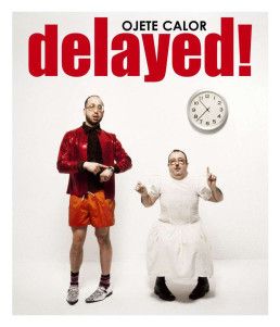 Ojete Calor - Delayed!